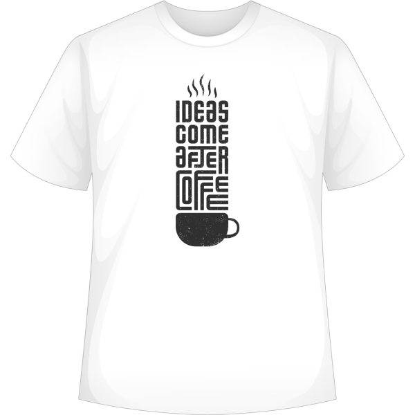 Ideas Come After Coffee , White Tshirt
