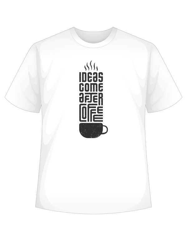 Ideas Come After Coffee , White Tshirt